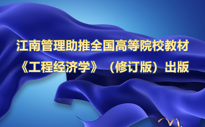 江南管理攜手嘉興學院助推全國高等院校工程管理專業(yè)應(yīng)用型系列規(guī)劃教材 《工程經(jīng)濟學》（修訂版）出版